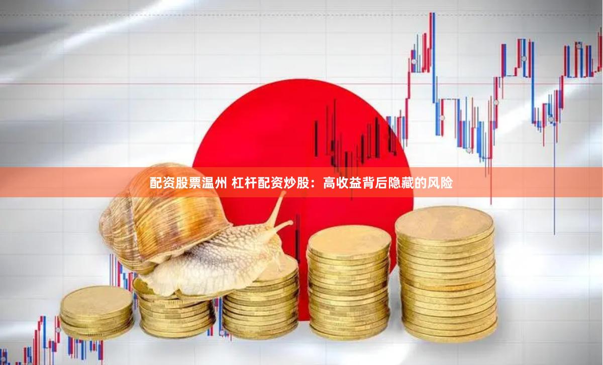 配资股票温州 杠杆配资炒股：高收益背后隐藏的风险
