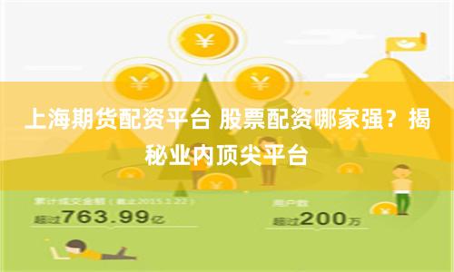上海期货配资平台 股票配资哪家强？揭秘业内顶尖平台