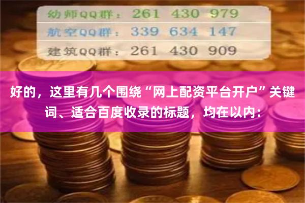 好的,这里有几个围绕“网上配资平台开户”关键词、适合百度收录的标题,均在以内: