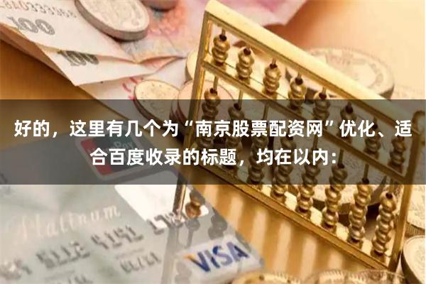 好的，这里有几个为“南京股票配资网”优化、适合百度收录的标题，均在以内：