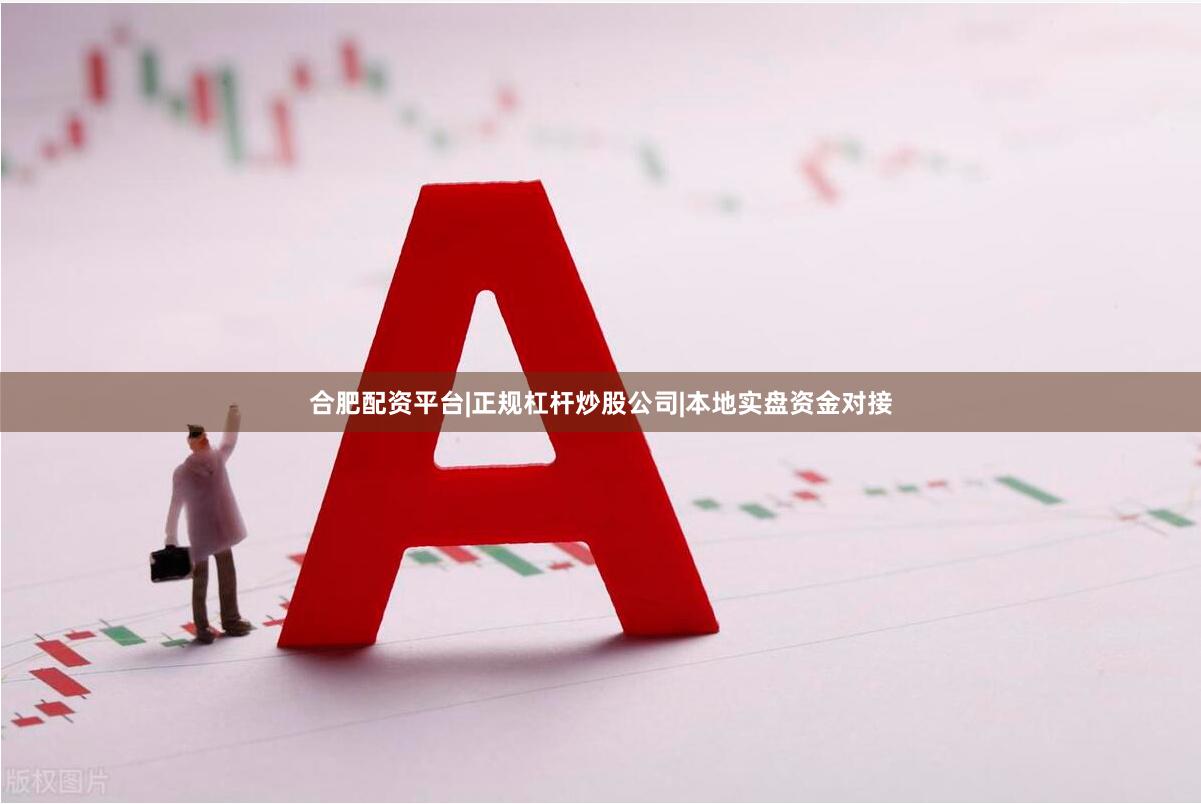合肥配资平台|正规杠杆炒股公司|本地实盘资金对接
