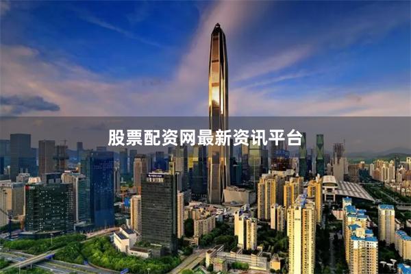 股票配资网最新资讯平台