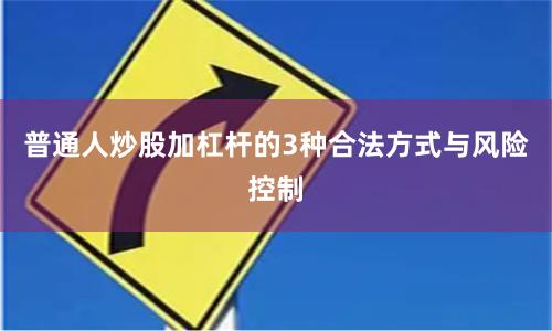 普通人炒股加杠杆的3种合法方式与风险控制