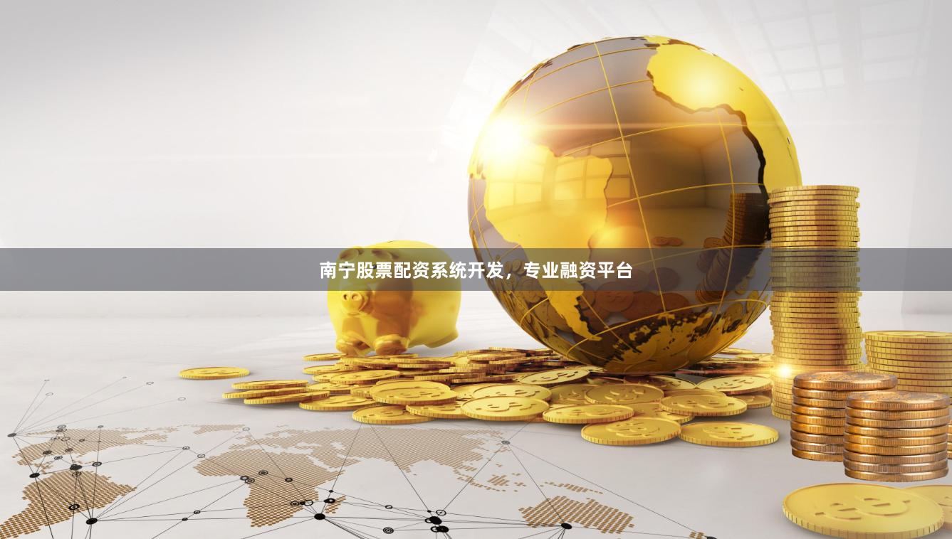南宁股票配资系统开发，专业融资平台