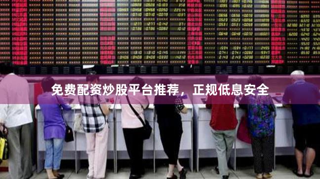 免费配资炒股平台推荐，正规低息安全