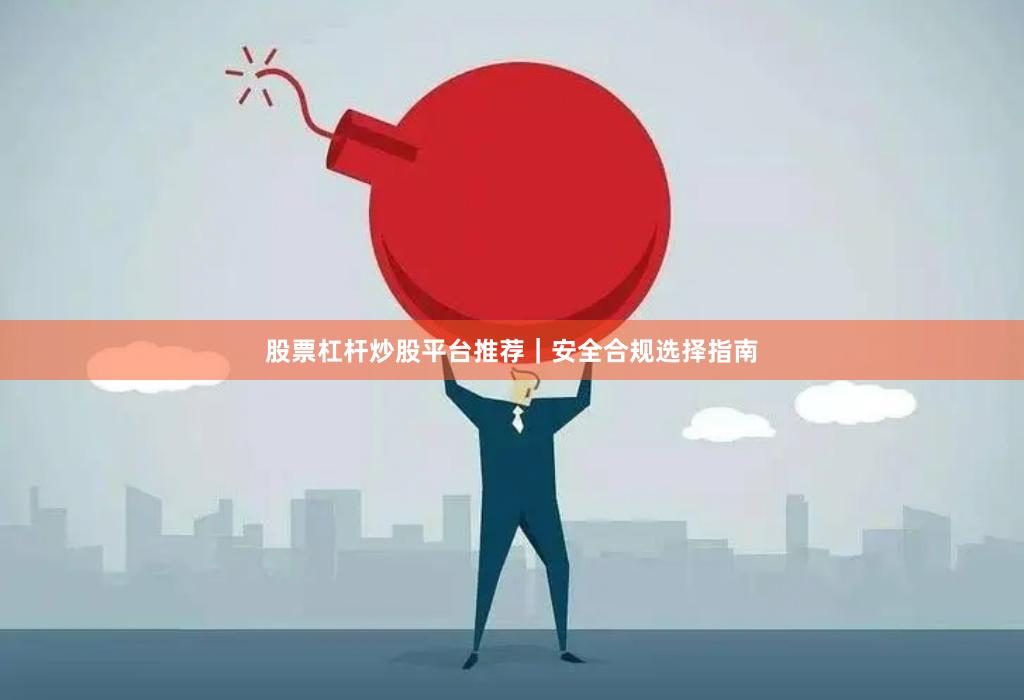 股票杠杆炒股平台推荐｜安全合规选择指南